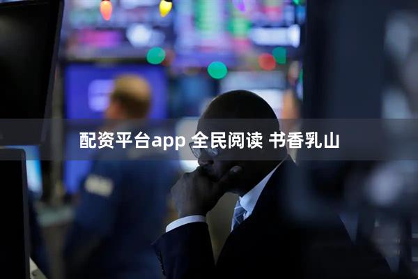 配资平台app 全民阅读 书香乳山