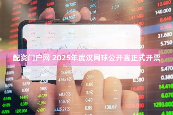 配资门户网 2025年武汉网球公开赛正式开票